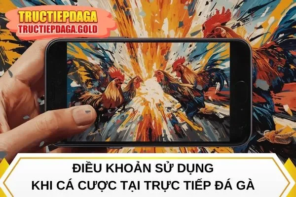 Điều khoản sử dụng khi cá cược tại Trực Tiếp Đá Gà