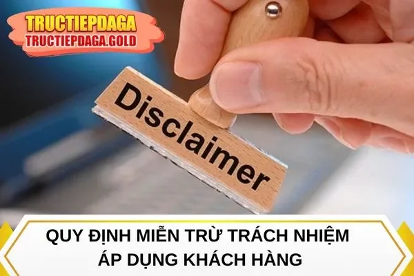 Quy định miễn trừ trách nhiệm áp dụng khách hàng